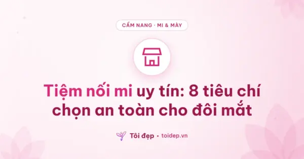 Tiệm nối mi uy tín: 8 tiêu chí chọn an toàn cho đôi mắt