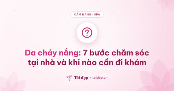 Da cháy nắng: 7 bước chăm sóc tại nhà và khi nào cần đi khám