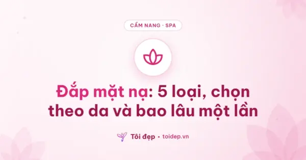 Đắp mặt nạ: 5 loại, chọn theo da và bao lâu một lần