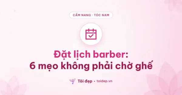 Đặt lịch barber: 6 mẹo không phải chờ ghế