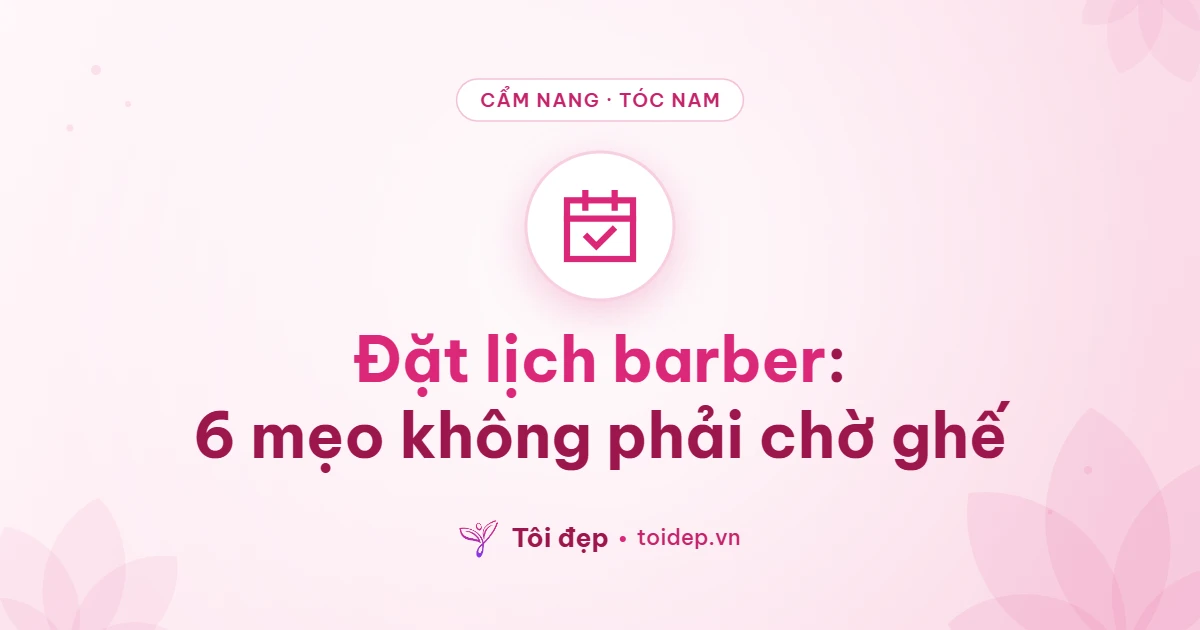 Đặt lịch barber: 6 mẹo không phải chờ ghế