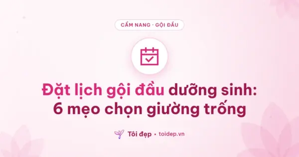 Đặt lịch gội đầu dưỡng sinh: 6 mẹo chọn giường trống