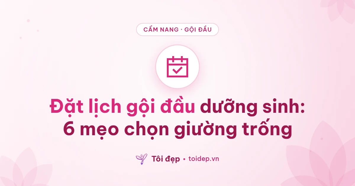 Đặt lịch gội đầu dưỡng sinh: 6 mẹo chọn giường trống