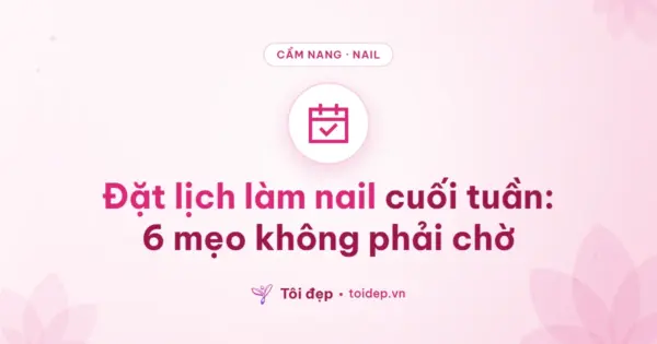 Đặt lịch làm nail cuối tuần: 6 mẹo không phải chờ