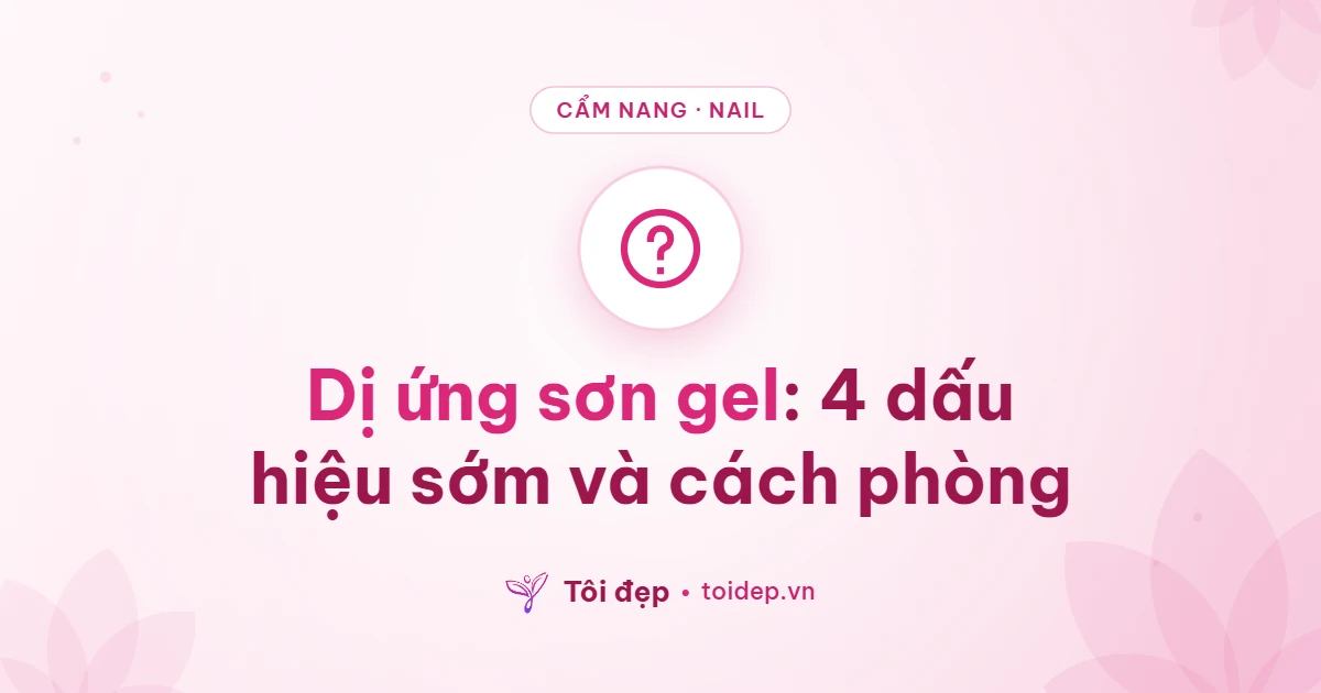 Dị ứng sơn gel: 4 dấu hiệu sớm và cách phòng