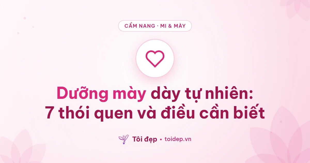 Dưỡng mày dày tự nhiên: 7 thói quen và điều cần biết