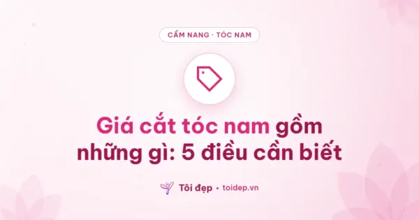 Giá cắt tóc nam gồm những gì: 5 điều cần biết