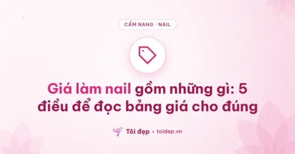 Giá làm nail gồm những gì: 5 điều để đọc bảng giá cho đúng