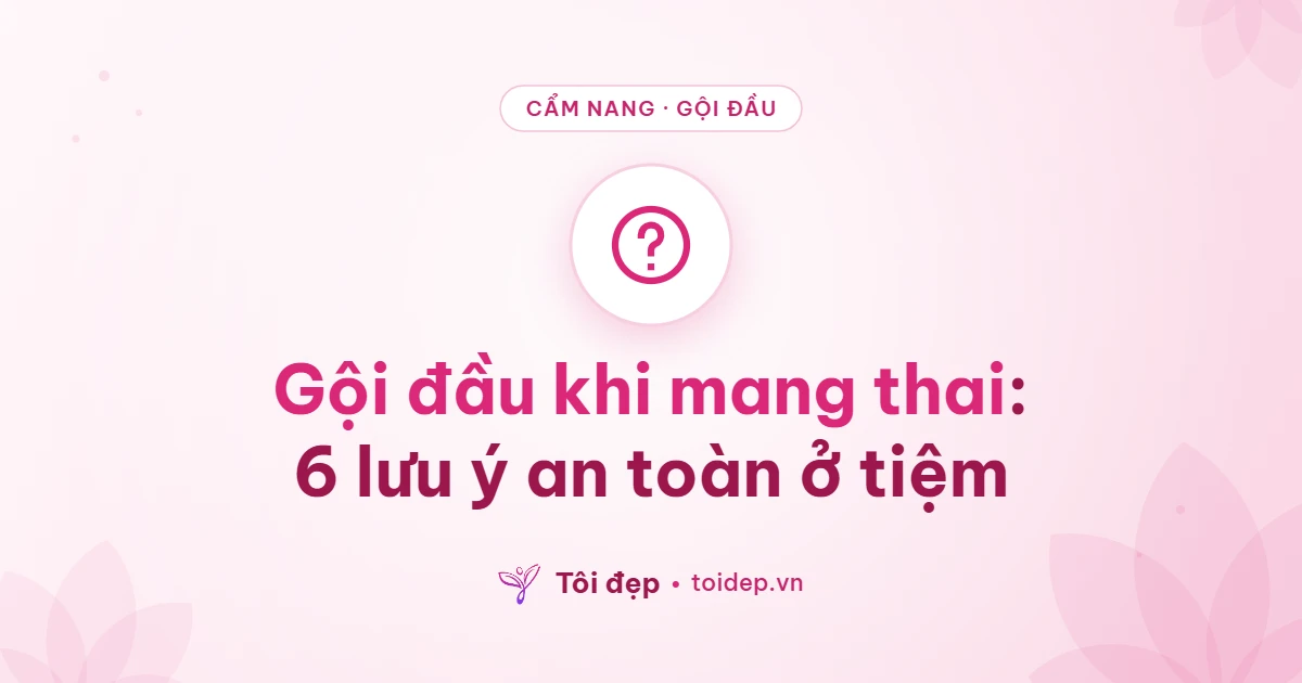 Gội đầu khi mang thai: 6 lưu ý an toàn ở tiệm
