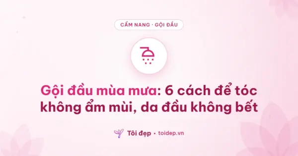 Gội đầu mùa mưa: 6 cách để tóc không ẩm mùi, da đầu không bết