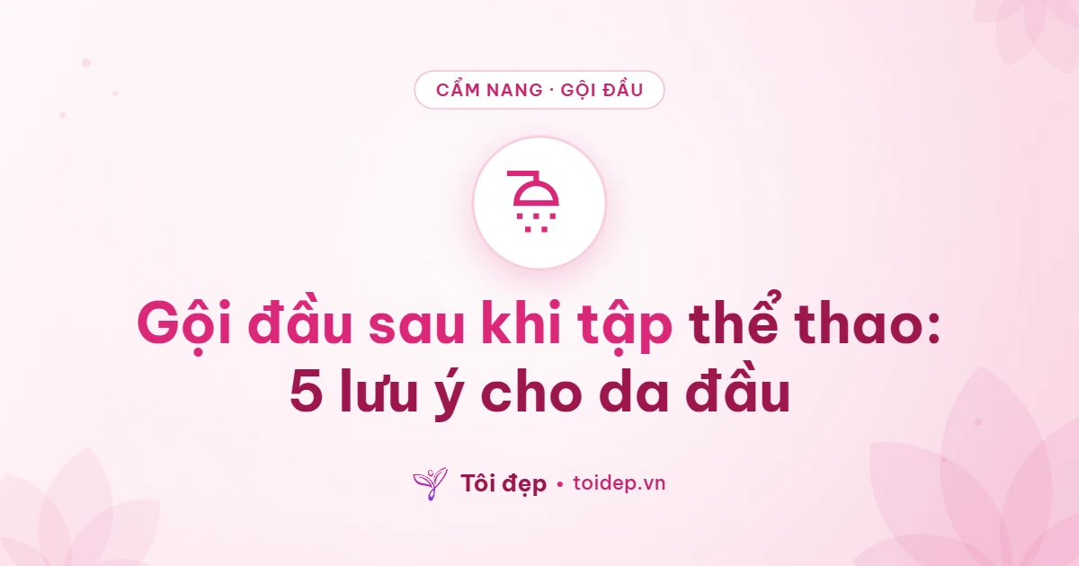 Gội đầu sau khi tập thể thao: 5 lưu ý cho da đầu