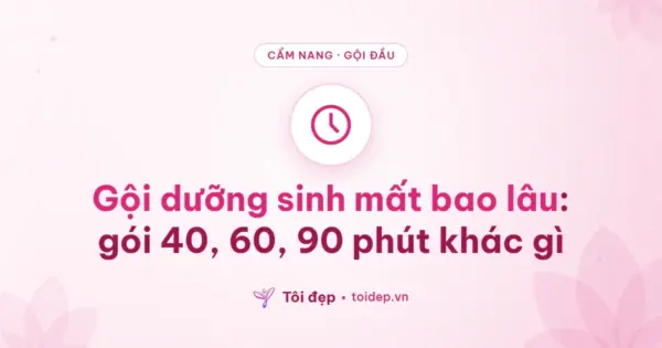 Gội dưỡng sinh mất bao lâu: gói 40, 60, 90 phút khác gì