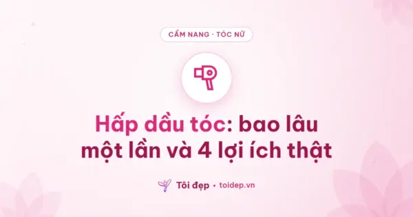 Hấp dầu tóc: bao lâu một lần và 4 lợi ích thật