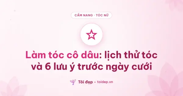 Làm tóc cô dâu: lịch thử tóc và 6 lưu ý trước ngày cưới