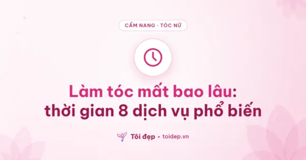 Làm tóc mất bao lâu: thời gian 8 dịch vụ phổ biến