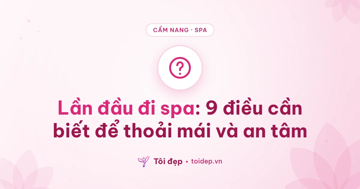 Lần đầu đi spa: 9 điều cần biết để thoải mái và an tâm
