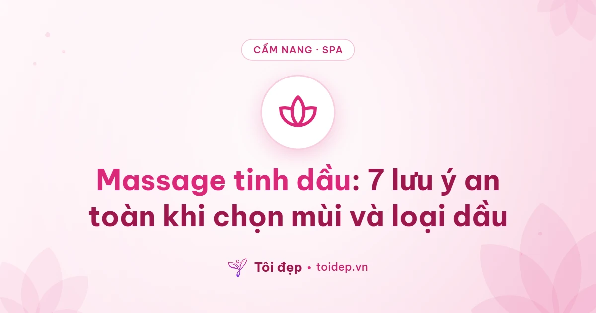 Massage tinh dầu: 7 lưu ý an toàn khi chọn mùi và loại dầu
