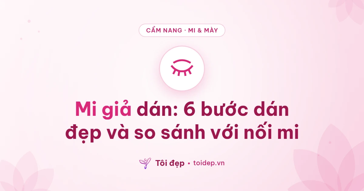 Mi giả dán: 6 bước dán đẹp và so sánh với nối mi
