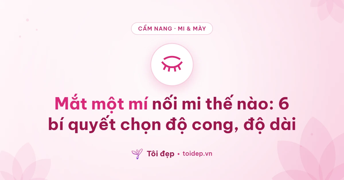 Mắt một mí nối mi thế nào: 6 bí quyết chọn độ cong, độ dài