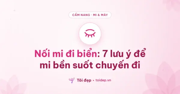 Nối mi đi biển: 7 lưu ý để mi bền suốt chuyến đi