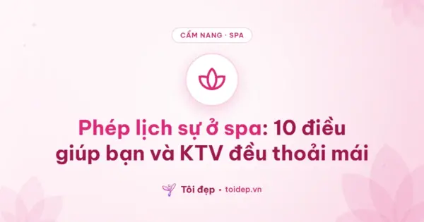 Phép lịch sự ở spa: 10 điều giúp bạn và KTV đều thoải mái