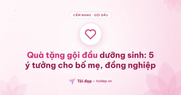 Quà tặng gội đầu dưỡng sinh: 5 ý tưởng cho bố mẹ, đồng nghiệp