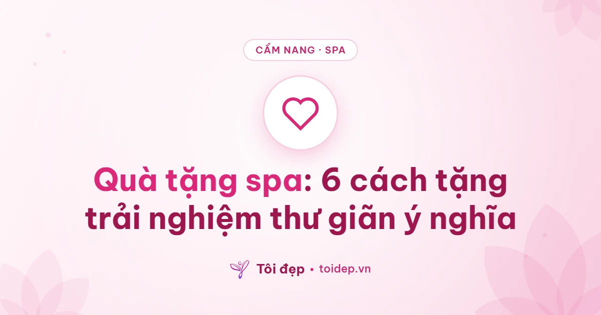 Quà tặng spa: 6 cách tặng trải nghiệm thư giãn ý nghĩa