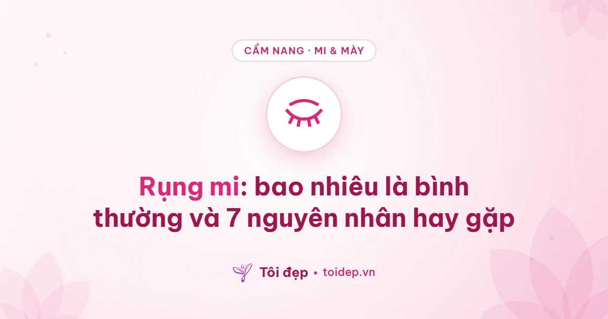 Rụng mi: bao nhiêu là bình thường và 7 nguyên nhân hay gặp