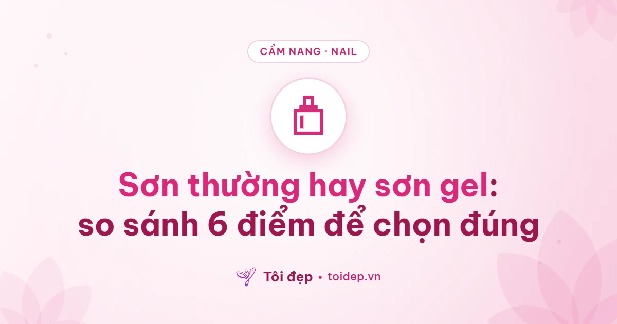 Sơn thường hay sơn gel: so sánh 6 điểm để chọn đúng