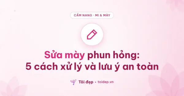 Sửa mày phun hỏng: 5 cách xử lý và lưu ý an toàn