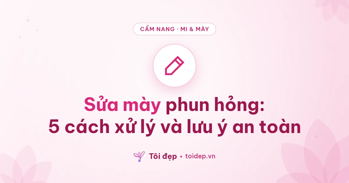 Sửa mày phun hỏng: 5 cách xử lý và lưu ý an toàn