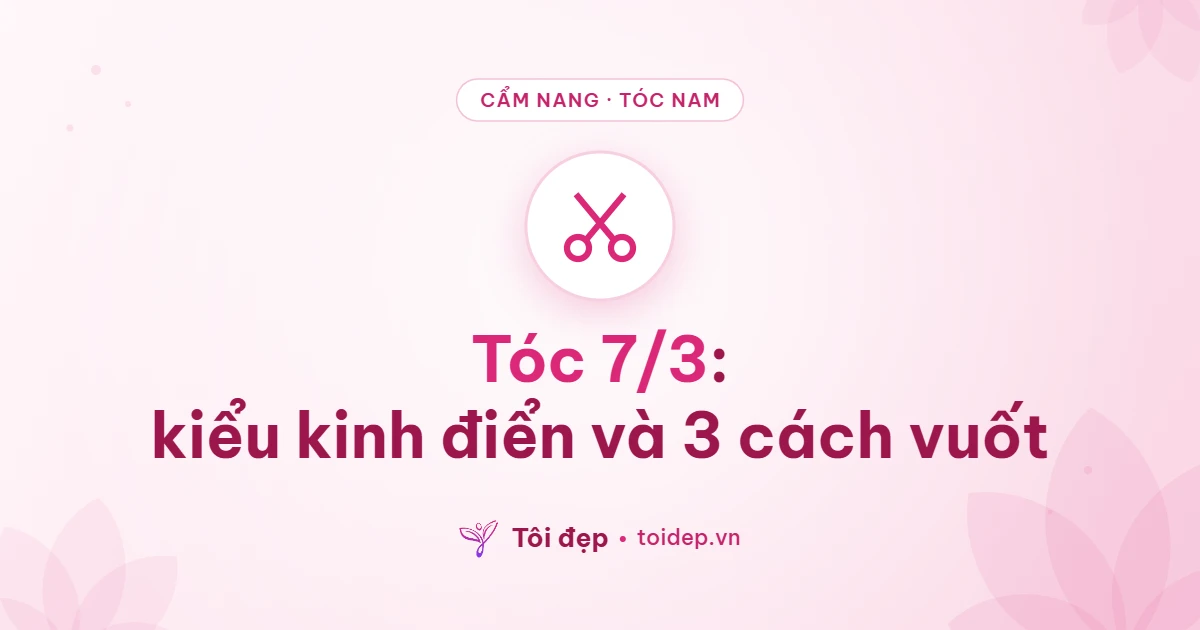 Tóc 7/3: kiểu kinh điển và 3 cách vuốt