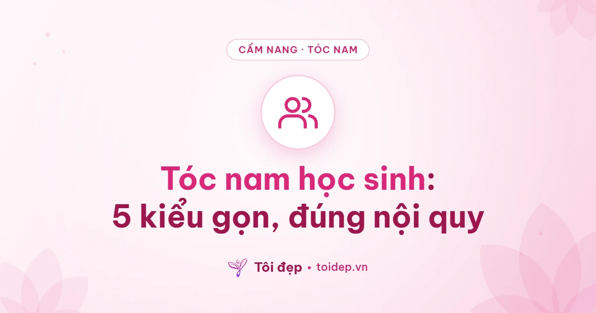 Tóc nam học sinh: 5 kiểu gọn, đúng nội quy