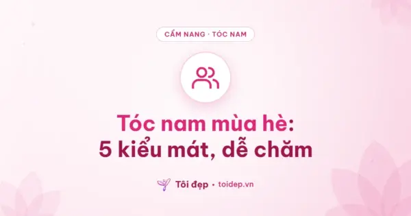 Tóc nam mùa hè: 5 kiểu mát, dễ chăm
