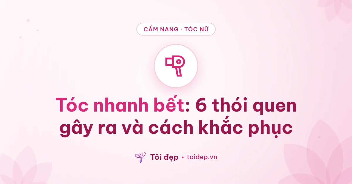 Tóc nhanh bết: 6 thói quen gây ra và cách khắc phục