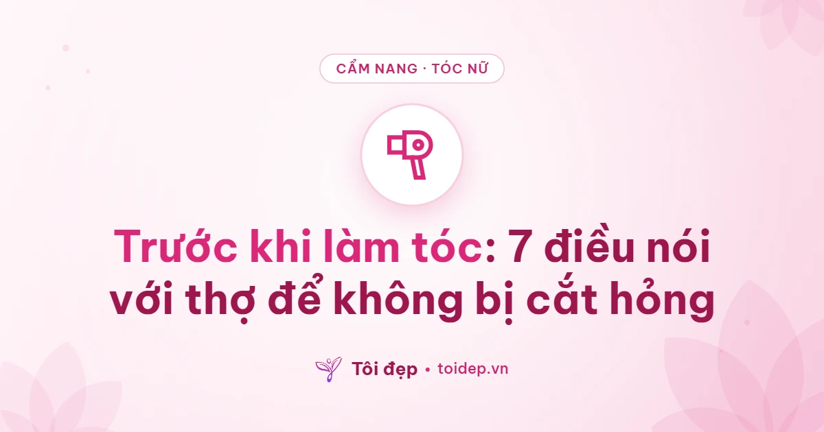 Trước khi làm tóc: 7 điều nói với thợ để không bị cắt hỏng