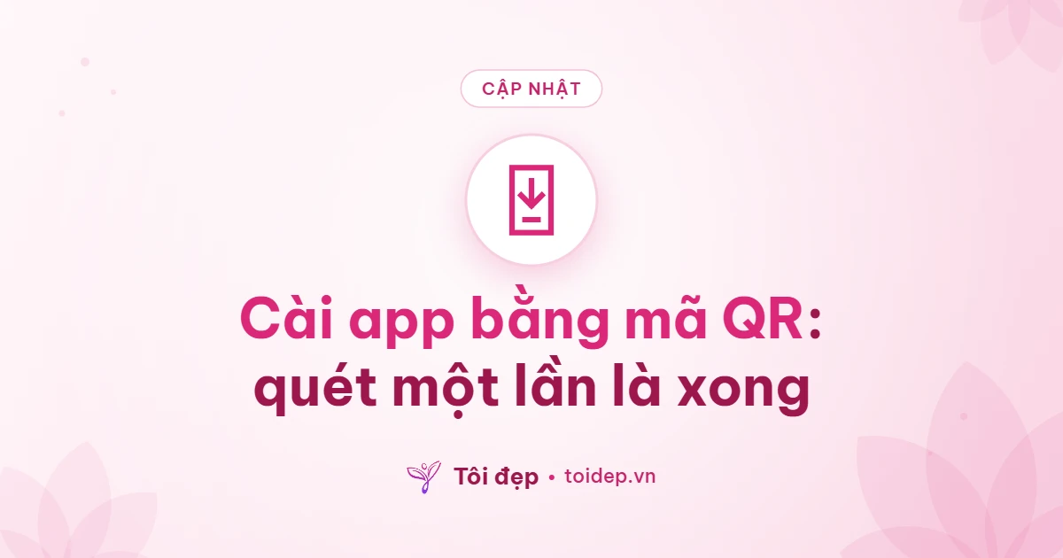 Cài app bằng mã QR: quét một lần là xong