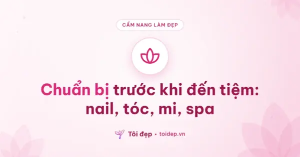 Chuẩn bị trước khi đến tiệm: nail, tóc, mi, spa