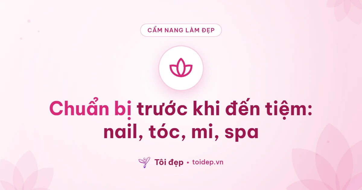 Chuẩn bị trước khi đến tiệm: nail, tóc, mi, spa