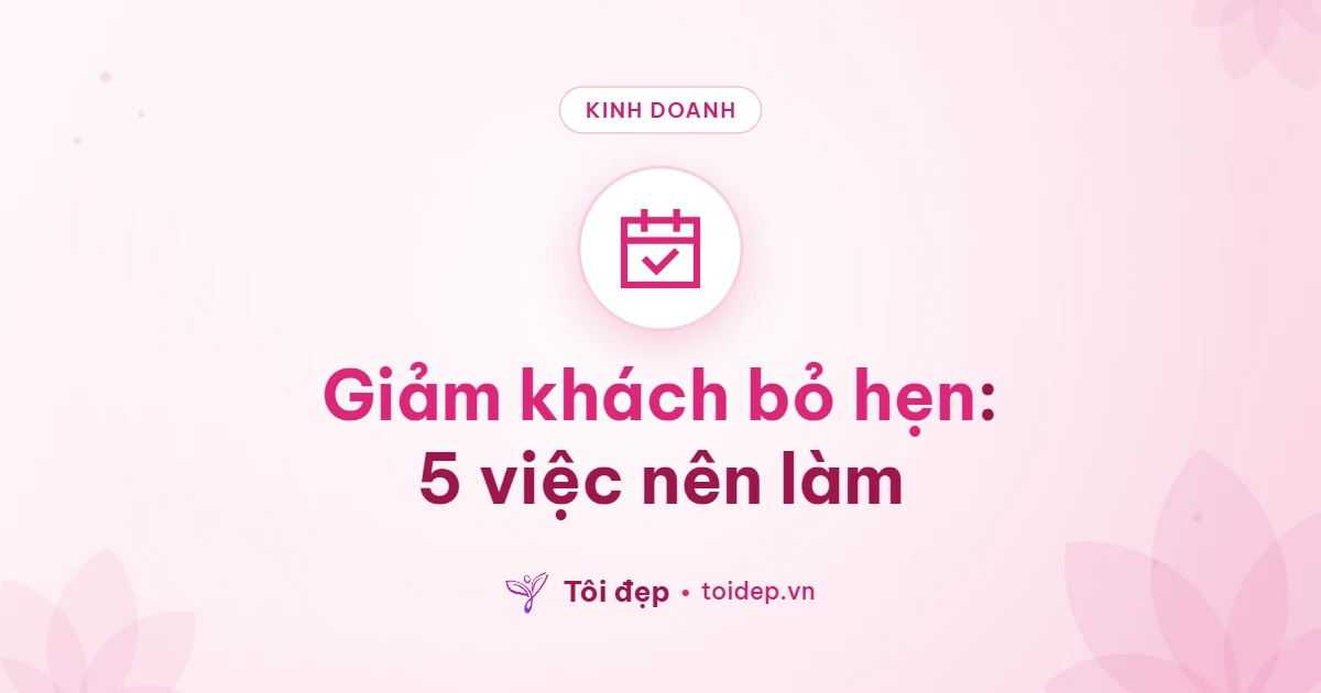 Giảm khách bỏ hẹn: 5 việc nên làm