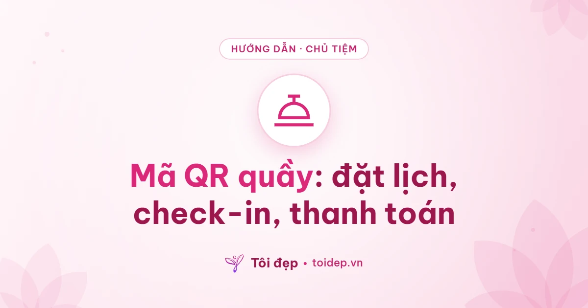 Mã QR quầy: đặt lịch, check-in, thanh toán