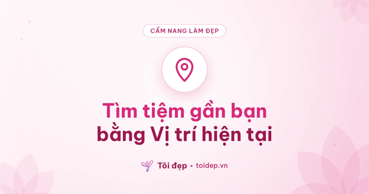 Tìm tiệm gần bạn bằng Vị trí hiện tại
